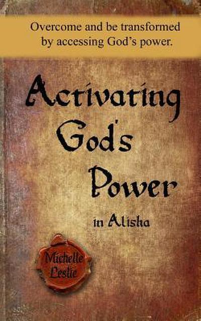 Activating God’s Power in Alisha: Overcome and be transformed by accessing God’s power.