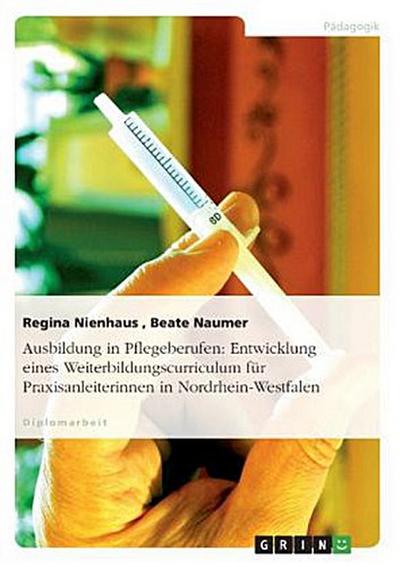 Ausbildung in Pflegeberufen: Entwicklung eines Weiterbildungscurriculum für Praxisanleiterinnen in Nordrhein-Westfalen