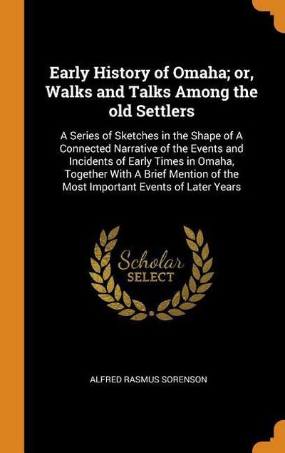 Early History of Omaha; Or, Walks and Talks Among the Old Settlers: A Series of Sketches in the Shape of a Connected Narrative of the Events and Incid