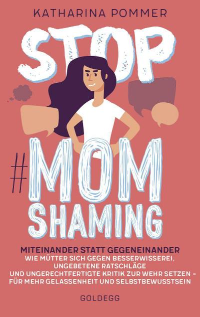 Stop MomShaming. Miteinander statt gegeneinander. Wie Mütter sich gegen Besserwisserei, ungebetene Ratschläge und ungerechtfertigte Kritik zur  Wehr setzen - für mehr Gelassenheit und Selbstbewusstsein.