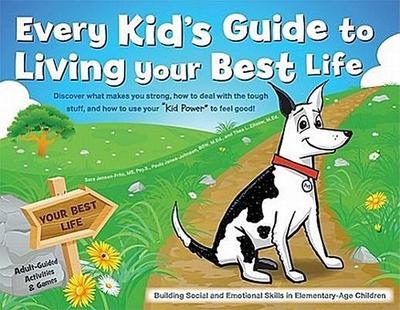 Every Kid’s Guide to Living Your Best Life: Discover What Makes You Strong, How to Deal with the Tough Stuff, and How to Use Your "Kid Power" to Feel