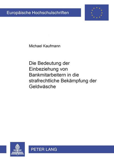 Die Bedeutung der Einbeziehung von Bankmitarbeitern in die strafrechtliche Bekämpfung der Geldwäsche: 2., überarbeitete und ergänzte Auflage ... / Series 2: Law / Série 2: Droit, Band 3056)