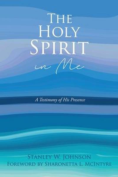 The Holy Spirit in Me: A Testimony of His Presence