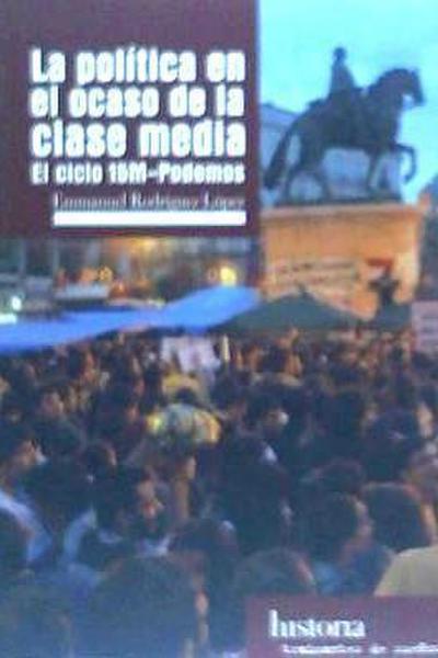 La politica en el ocaso de la clase media : el ciclo 15M- Podemos