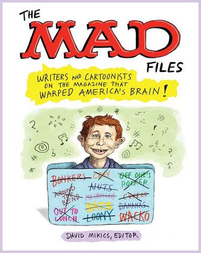 The Mad Files: Writers and Cartoonists on the Magazine That Warped America’s Bra In!