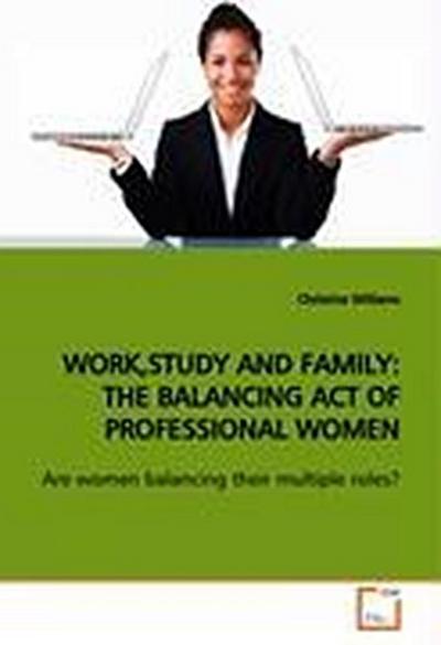 WORK,STUDY AND FAMILY: THE BALANCING ACT OF  PROFESSIONAL WOMEN
