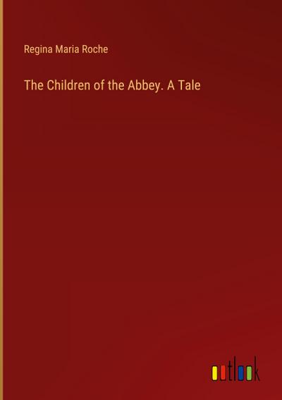 The Children of the Abbey. A Tale