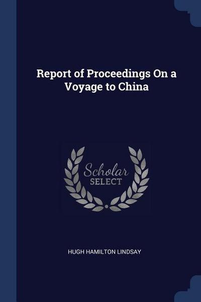 Report of Proceedings On a Voyage to China