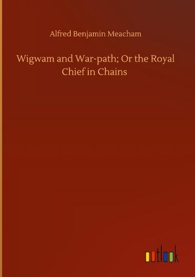 Wigwam and War-path; Or the Royal Chief in Chains