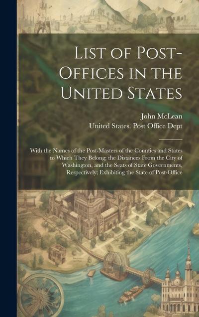 List of Post-Offices in the United States: With the Names of the Post-Masters of the Counties and States to Which They Belong; the Distances From the