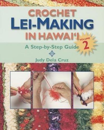Crochet Lei-Making in Hawai’i, Volume 2: A Step-By-Step Guide