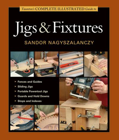 Taunton’s Complete Illustrated Guide to Jigs & Fixtures
