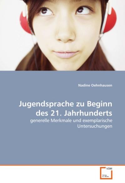 Jugendsprache zu Beginn des 21. Jahrhunderts: generelle Merkmale und exemplarische Untersuchungen