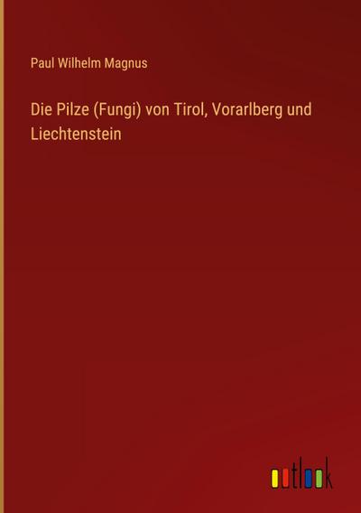 Die Pilze (Fungi) von Tirol, Vorarlberg und Liechtenstein