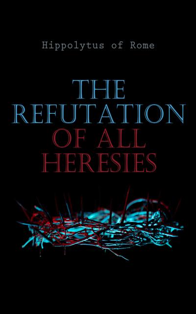The Refutation of All Heresies