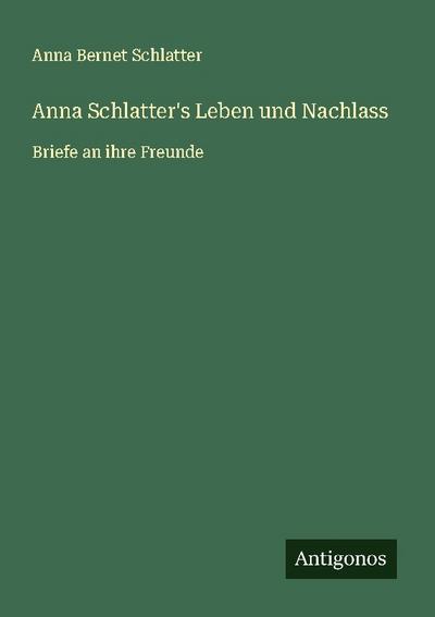Anna Schlatter’s Leben und Nachlass