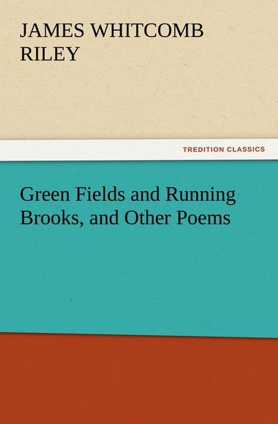 Green Fields and Running Brooks, and Other Poems - James Whitcomb Riley