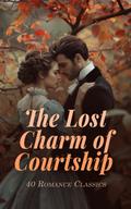 The Lost Charm of Courtship - 40 Romance Classics