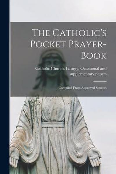 The Catholic’s Pocket Prayer-book; Compiled From Approved Sources