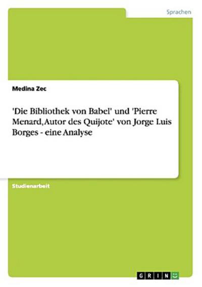 ’Die Bibliothek von Babel’ und ’Pierre Menard, Autor des Quijote’ von Jorge Luis Borges - eine Analyse