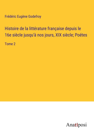 Histoire de la littérature française depuis le 16e siècle jusqu’à nos jours, XIX siècle; Poétes