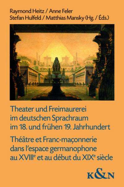 Theater und Freimaurerei im deutschen Sprachraum im 18. und frühen 19. Jahrhundert. Théâtre et Franc-maçonnerie dans l’espace germanophone au XVIIIe et au début du XIXe siècle