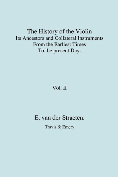 History of the Violin, Its Ancestors and Collateral Instruments from the Earliest Times to the Present Day. Volume 2. (Fascimile reprint).