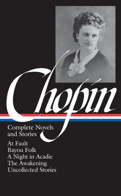 Chopin, K: Kate Chopin: Complete Novels and Stories (LOA #13