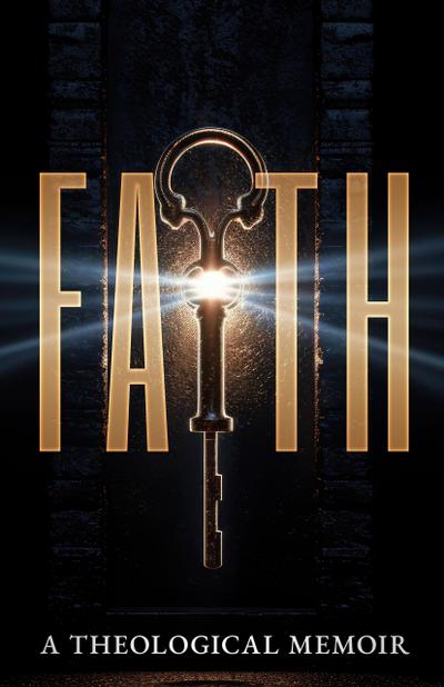FAITH: A Theological Memoir (The Unshakable Series, #1)