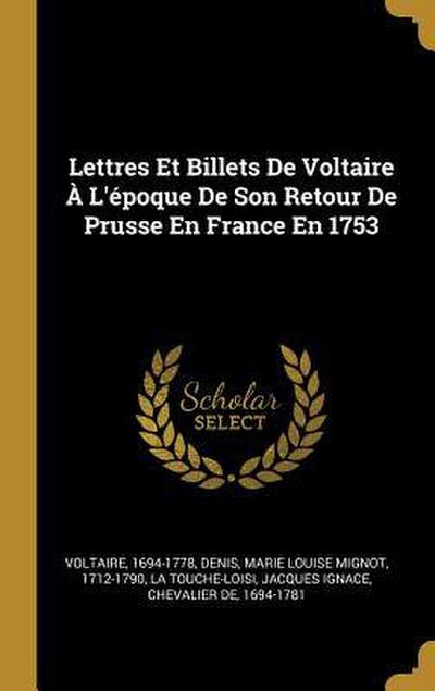 Lettres Et Billets De Voltaire À L’époque De Son Retour De Prusse En France En 1753