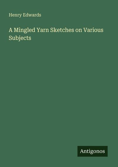 A Mingled Yarn Sketches on Various Subjects