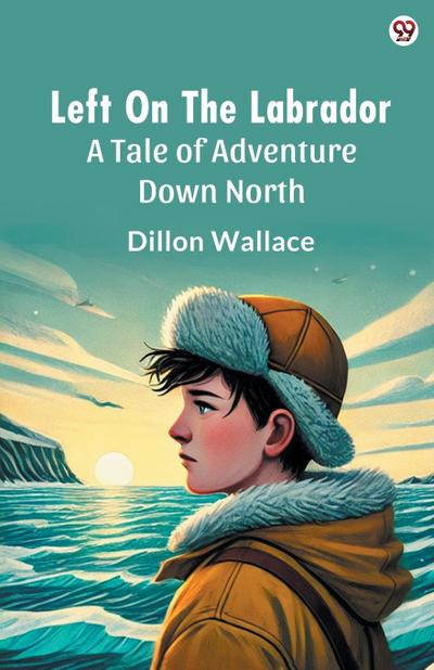 Left On The Labrador A Tale of Adventure Down North
