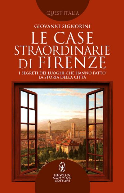 Le case straordinarie di Firenze. I segreti dei luoghi che hanno fatto la storia della città
