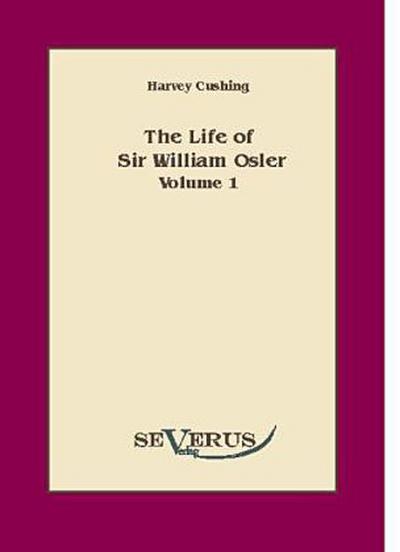 The life of Sir William Osler. Vol.1