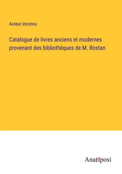 Catalogue de livres anciens et modernes provenant des bibliothèques de M. Rostan
