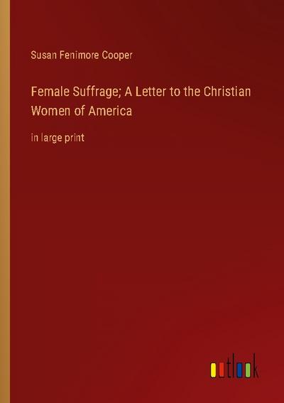 Female Suffrage; A Letter to the Christian Women of America