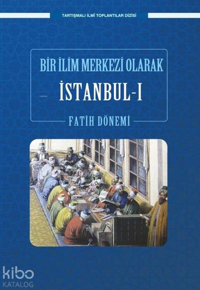 Bir Ilim Merkezi Olarak Istanbul-I Fatih Dönemi