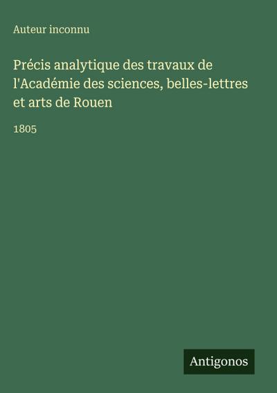Précis analytique des travaux de l’Académie des sciences, belles-lettres et arts de Rouen