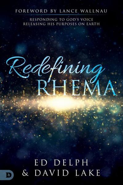 Redefining Rhema: Responding to God’s Voice, Releasing His Purposes on Earth