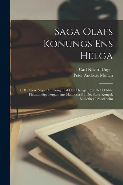 Saga Olafs Konungs Ens Helga: Udförligere Saga Om Kong Olaf Den Hellige Efter Det Oeldste Füldständige Pergaments Haandskrift I Det Store Kongel. Bi
