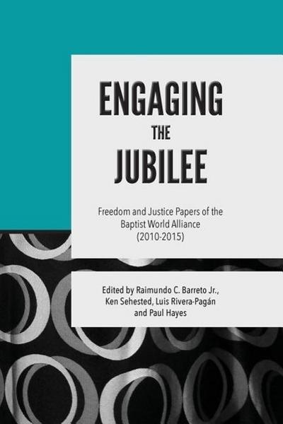 Engaging the Jubilee: Freedom and Justice Papers of the Baptist World Alliance (2010-2015)