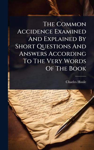 The Common Accidence Examined And Explained By Short Questions And Answers According To The Very Words Of The Book