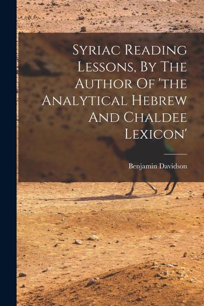 Syriac Reading Lessons, By The Author Of ’the Analytical Hebrew And Chaldee Lexicon’