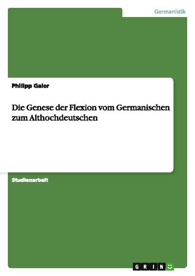 Die Genese der Flexion vom Germanischen zum Althochdeutschen