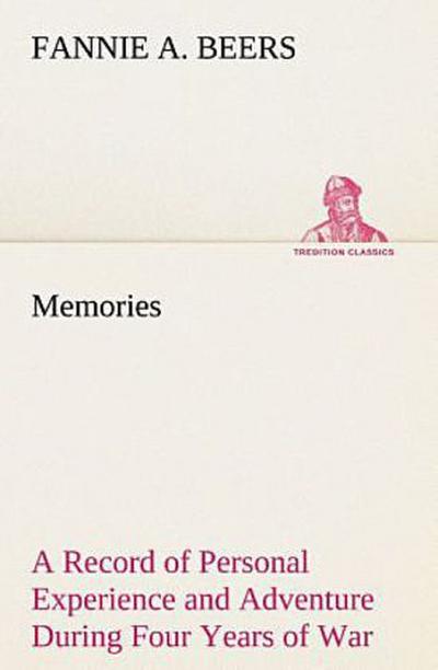 Memories A Record of Personal Experience and Adventure During Four Years of War