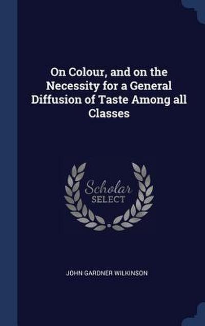On Colour, and on the Necessity for a General Diffusion of Taste Among all Classes
