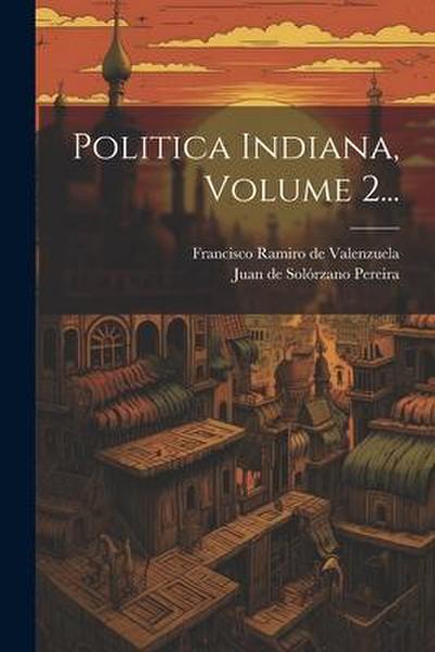 Politica Indiana, Volume 2...