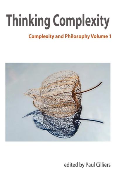 Thinking Complexity: Complexity & Philosophy Volume 1