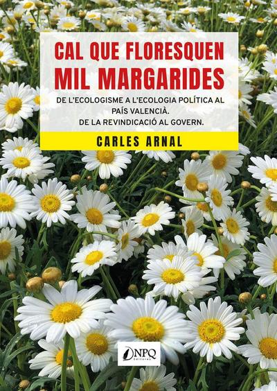 Cal que floresquen mil margarides : de l’ecologisme a l’ecologia política al País Valencià : de la revindicació al govern