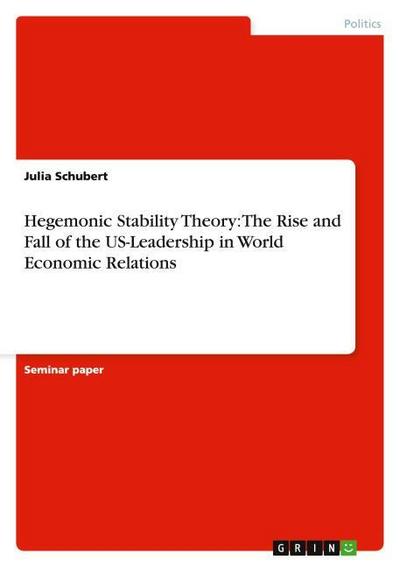 Hegemonic Stability Theory: The Rise and Fall of the US-Leadership in World Economic Relations